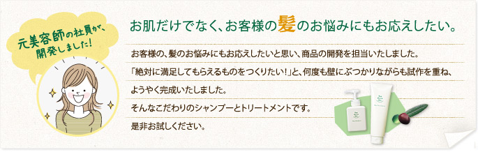 お肌だけでなく、お客様の髪のお悩みにもお応えしたい。